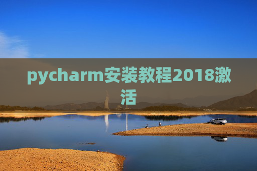 pycharm安装教程2018激活 pycharm安装教程2018激活